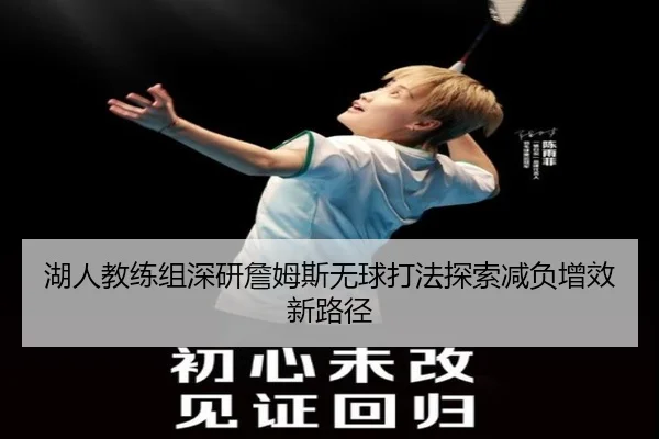 湖人教练组深研詹姆斯无球打法探索减负增效新路径